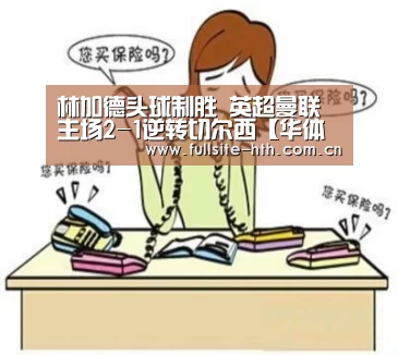 林加德头球制胜 英超曼联主场2-1逆转切尔西【华体会体育】(图2) 华体会下载